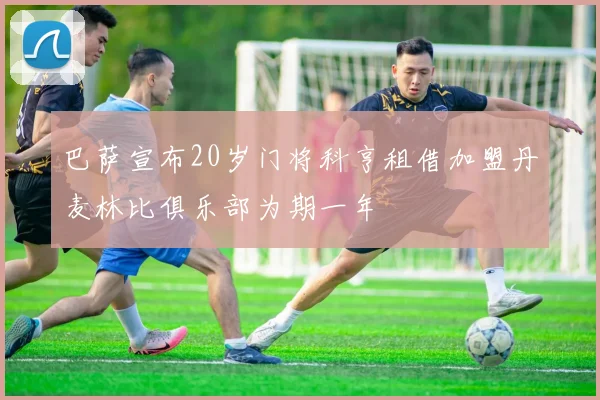 巴萨宣布20岁门将科亨租借加盟丹麦林比俱乐部为期一年