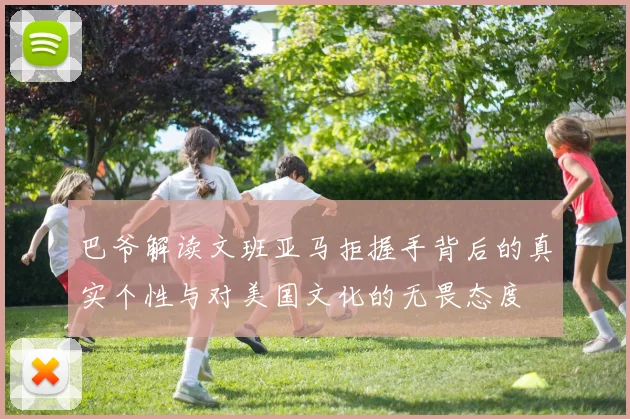 巴爷解读文班亚马拒握手背后的真实个性与对美国文化的无畏态度
