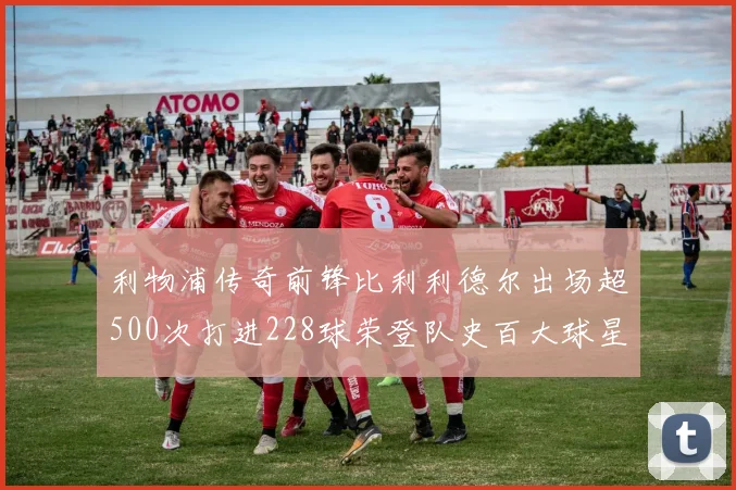利物浦传奇前锋比利利德尔出场超500次打进228球荣登队史百大球星第11位